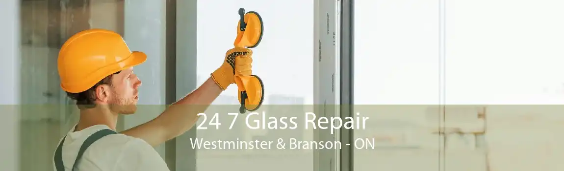 24 7 Glass Repair Westminster & Branson - ON