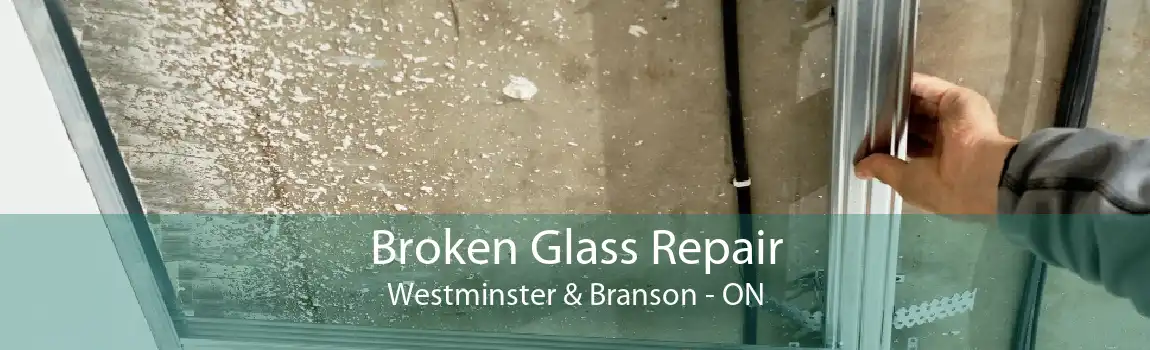 Broken Glass Repair Westminster & Branson - ON