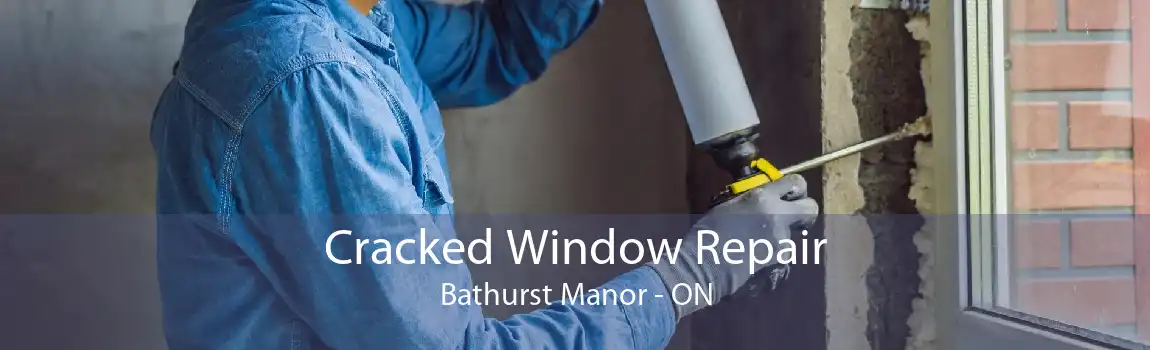 Cracked Window Repair Bathurst Manor - ON