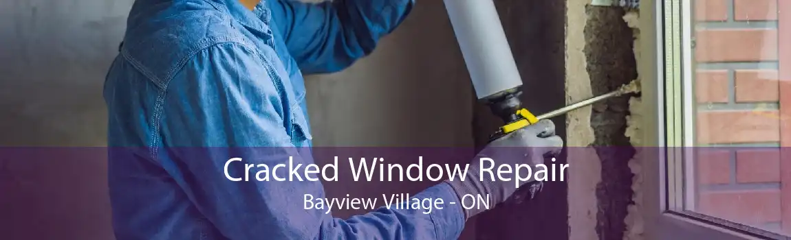 Cracked Window Repair Bayview Village - ON