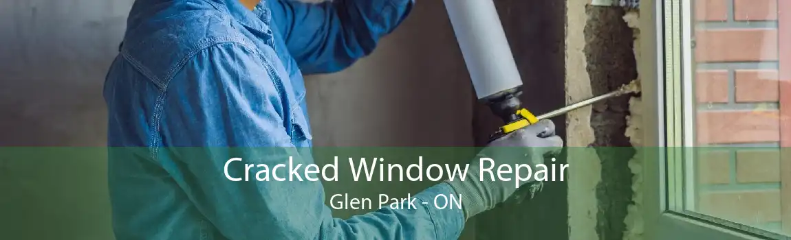 Cracked Window Repair Glen Park - ON