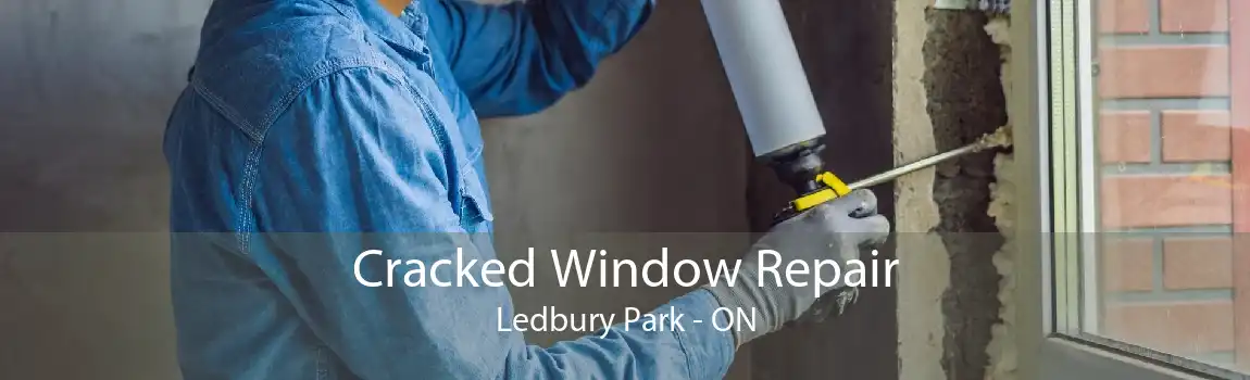 Cracked Window Repair Ledbury Park - ON