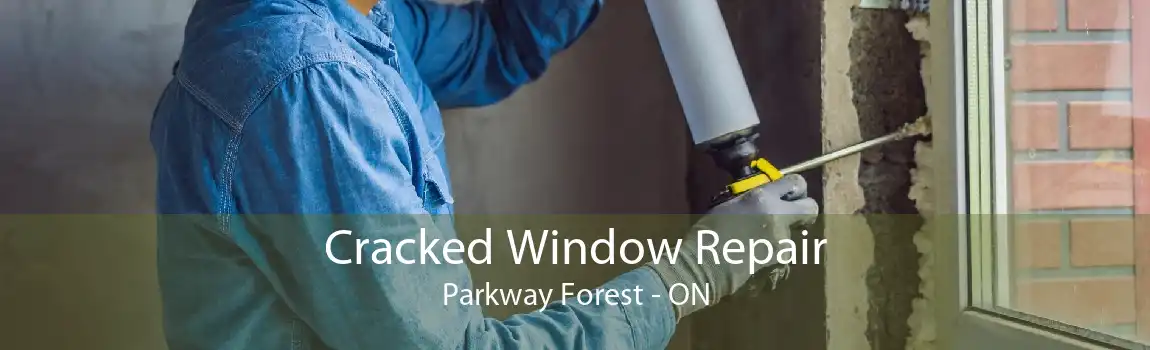 Cracked Window Repair Parkway Forest - ON