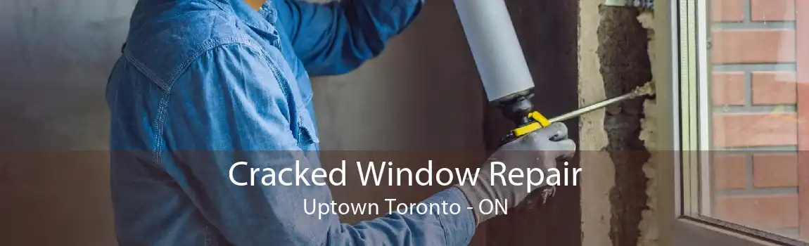 Cracked Window Repair Uptown Toronto - ON