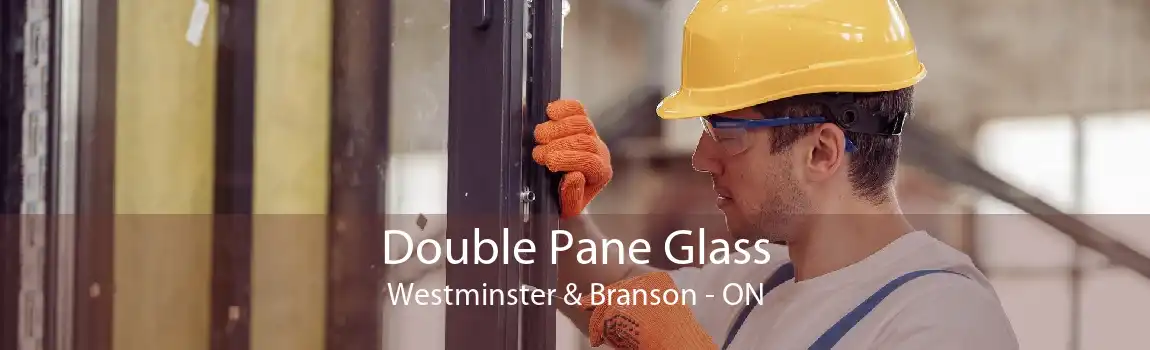 Double Pane Glass Westminster & Branson - ON