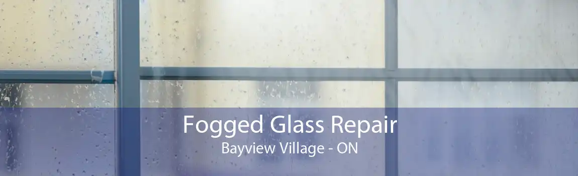 Fogged Glass Repair Bayview Village - ON