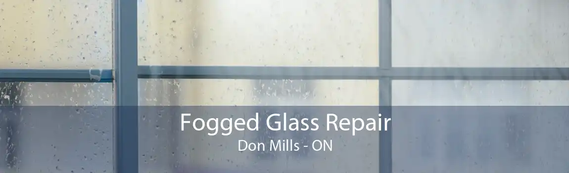 Fogged Glass Repair Don Mills - ON