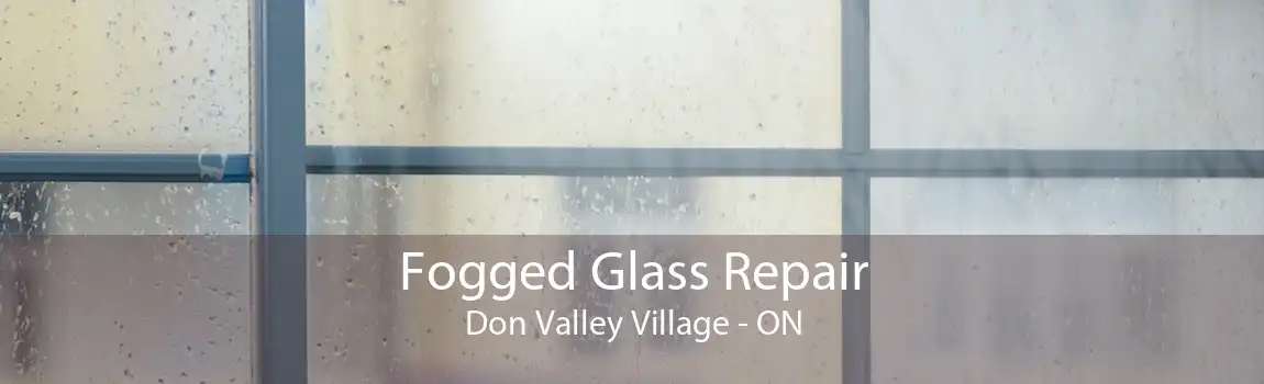 Fogged Glass Repair Don Valley Village - ON