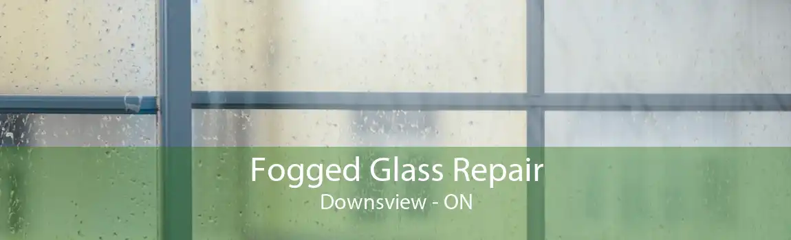 Fogged Glass Repair Downsview - ON