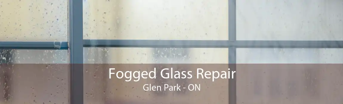 Fogged Glass Repair Glen Park - ON