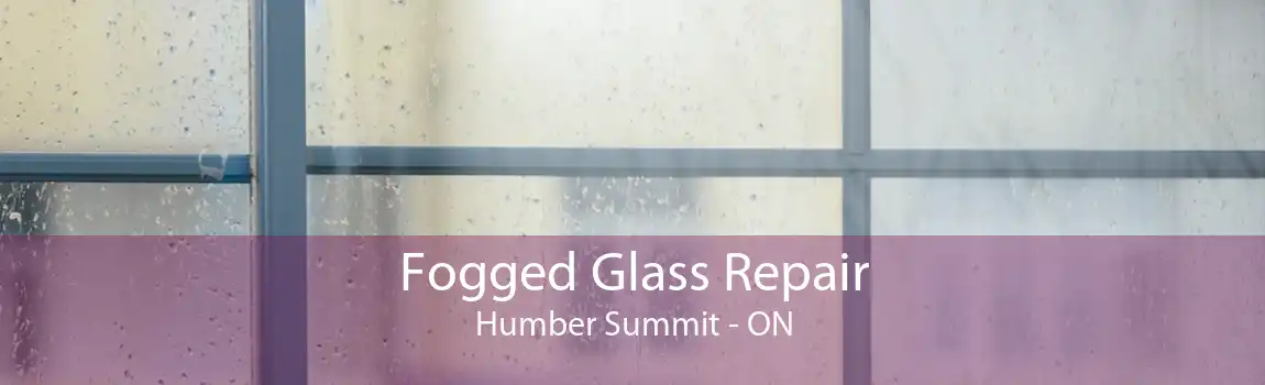 Fogged Glass Repair Humber Summit - ON