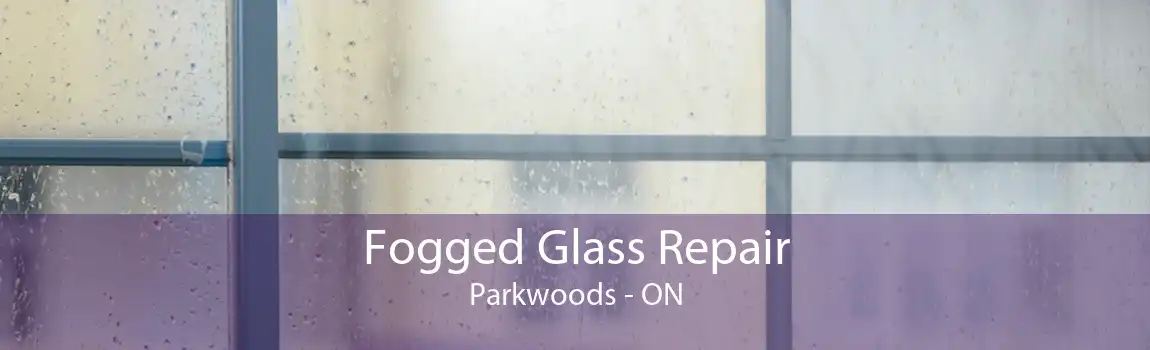 Fogged Glass Repair Parkwoods - ON