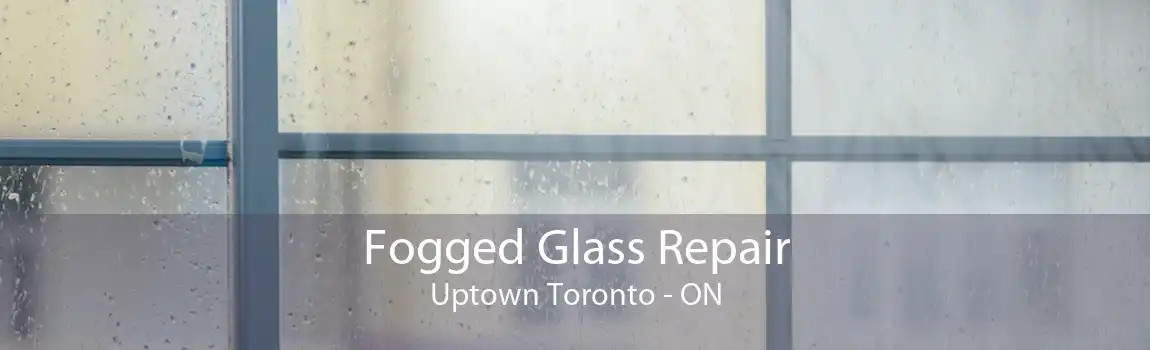 Fogged Glass Repair Uptown Toronto - ON