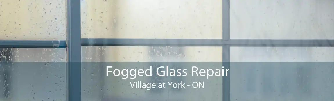 Fogged Glass Repair Village at York - ON