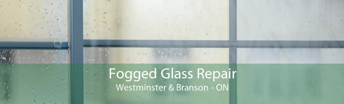 Fogged Glass Repair Westminster & Branson - ON