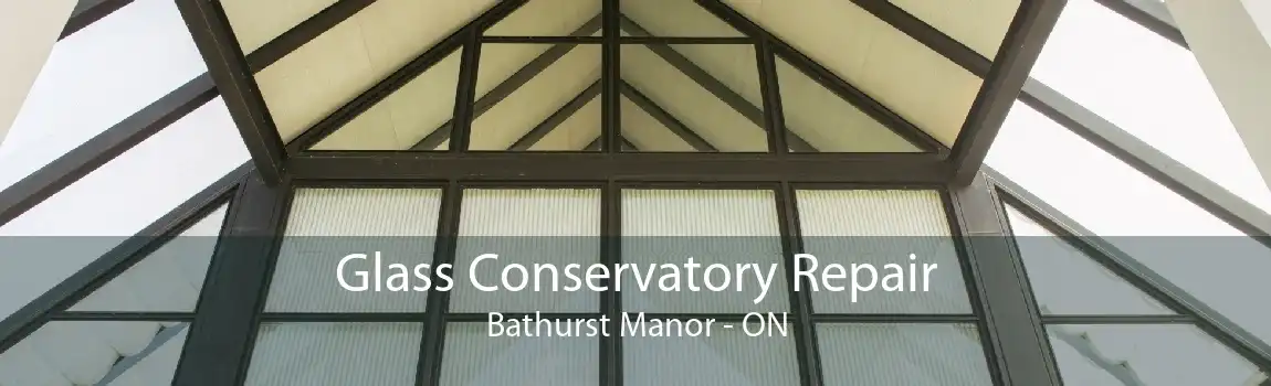Glass Conservatory Repair Bathurst Manor - ON