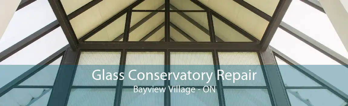 Glass Conservatory Repair Bayview Village - ON