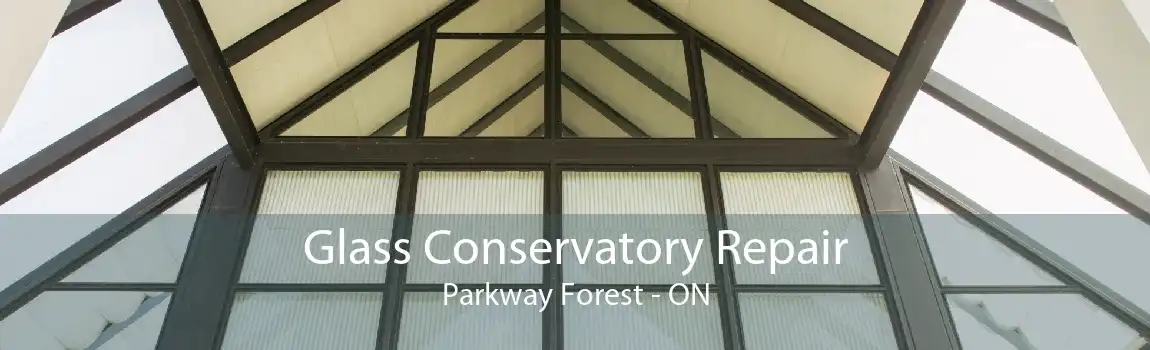 Glass Conservatory Repair Parkway Forest - ON