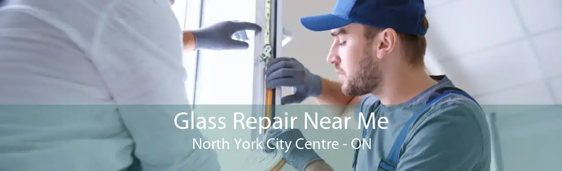 Glass Repair Near Me North York City Centre - ON