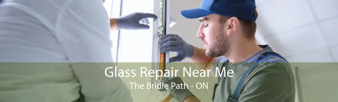 Glass Repair Near Me The Bridle Path - ON