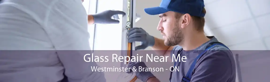 Glass Repair Near Me Westminster & Branson - ON