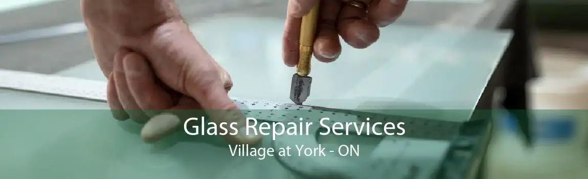 Glass Repair Services Village at York - ON