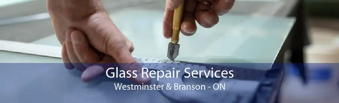 Glass Repair Services Westminster & Branson - ON