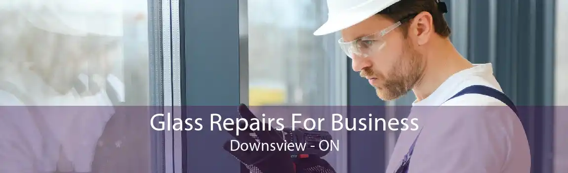 Glass Repairs For Business Downsview - ON