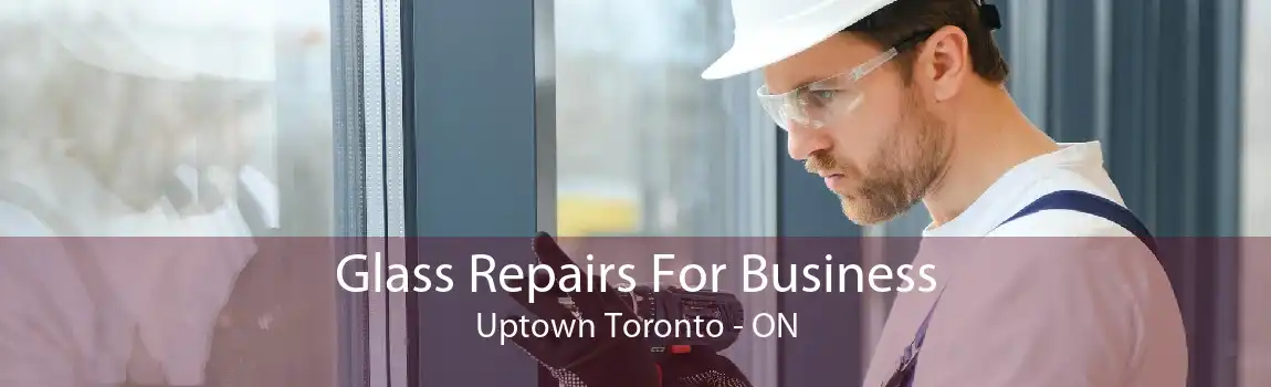 Glass Repairs For Business Uptown Toronto - ON