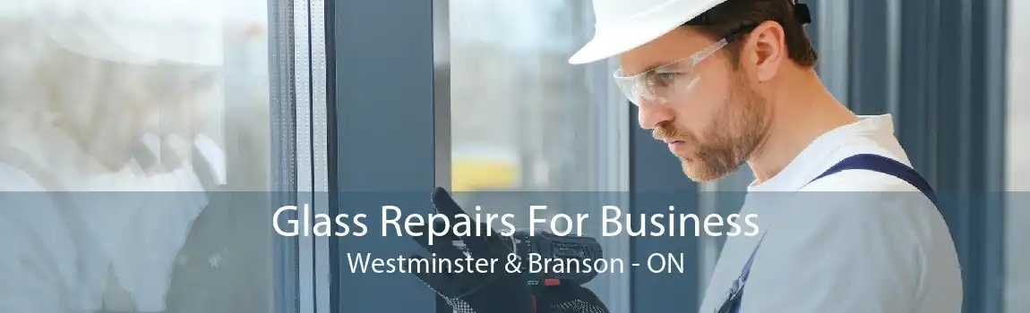 Glass Repairs For Business Westminster & Branson - ON