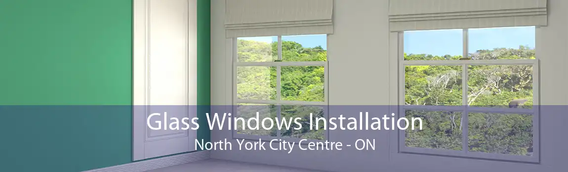Glass Windows Installation North York City Centre - ON
