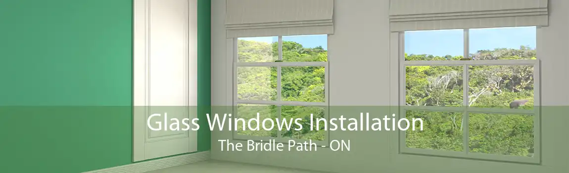 Glass Windows Installation The Bridle Path - ON
