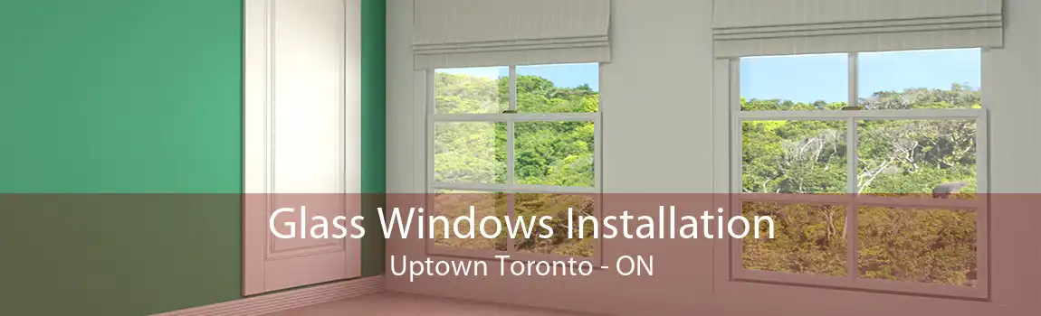 Glass Windows Installation Uptown Toronto - ON