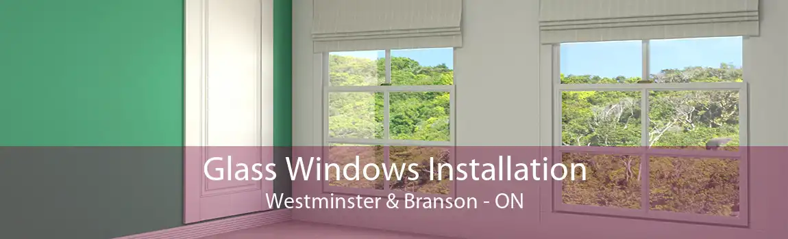 Glass Windows Installation Westminster & Branson - ON
