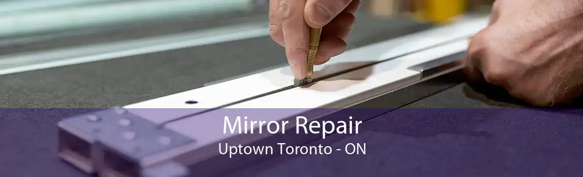 Mirror Repair Uptown Toronto - ON