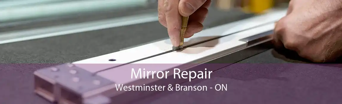 Mirror Repair Westminster & Branson - ON