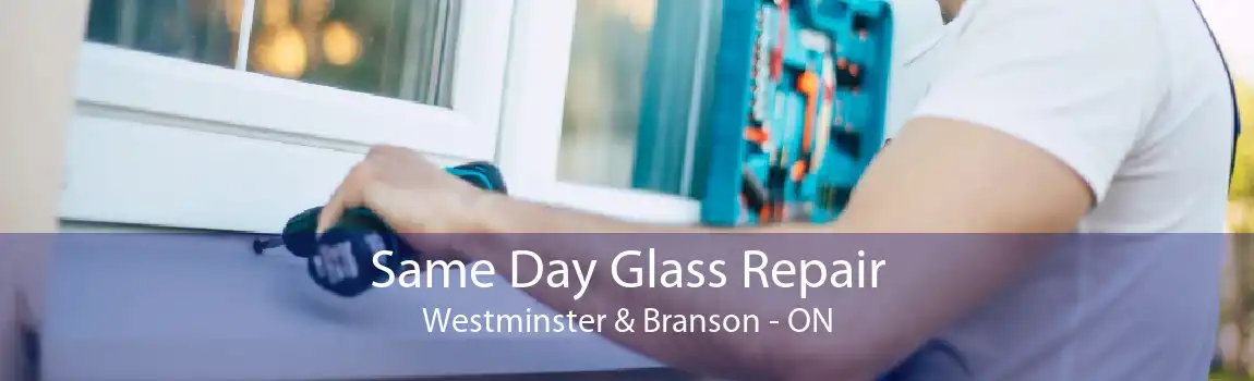 Same Day Glass Repair Westminster & Branson - ON