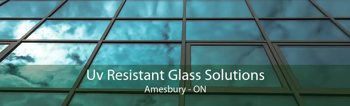 Uv Resistant Glass Solutions Amesbury - ON