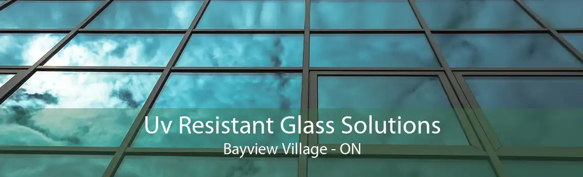 Uv Resistant Glass Solutions Bayview Village - ON