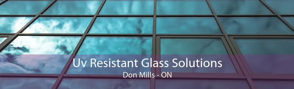 Uv Resistant Glass Solutions Don Mills - ON