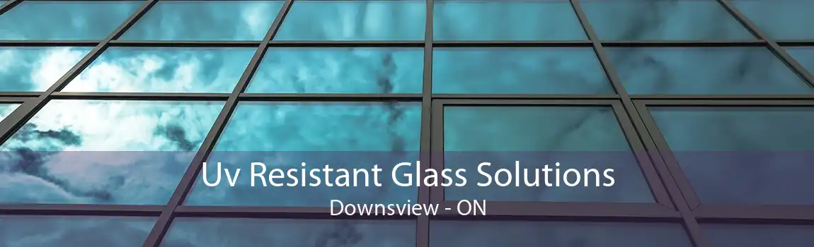 Uv Resistant Glass Solutions Downsview - ON