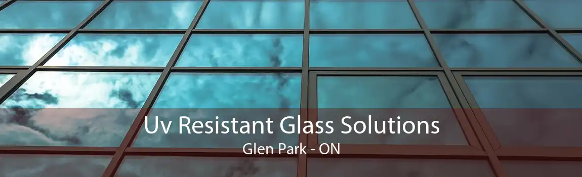 Uv Resistant Glass Solutions Glen Park - ON