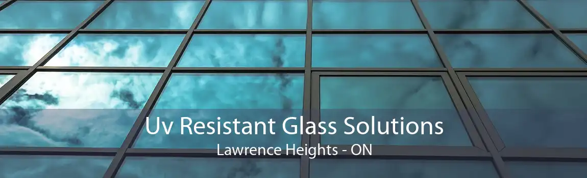 Uv Resistant Glass Solutions Lawrence Heights - ON