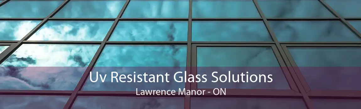 Uv Resistant Glass Solutions Lawrence Manor - ON
