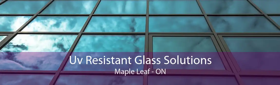 Uv Resistant Glass Solutions Maple Leaf - ON