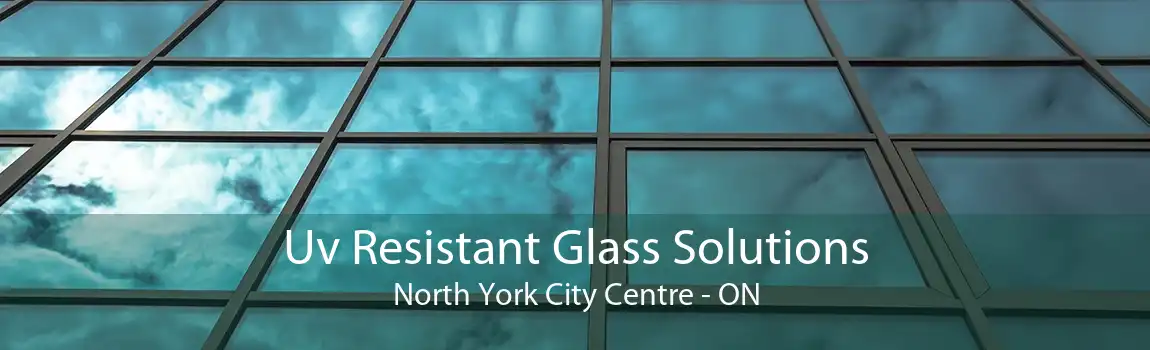 Uv Resistant Glass Solutions North York City Centre - ON