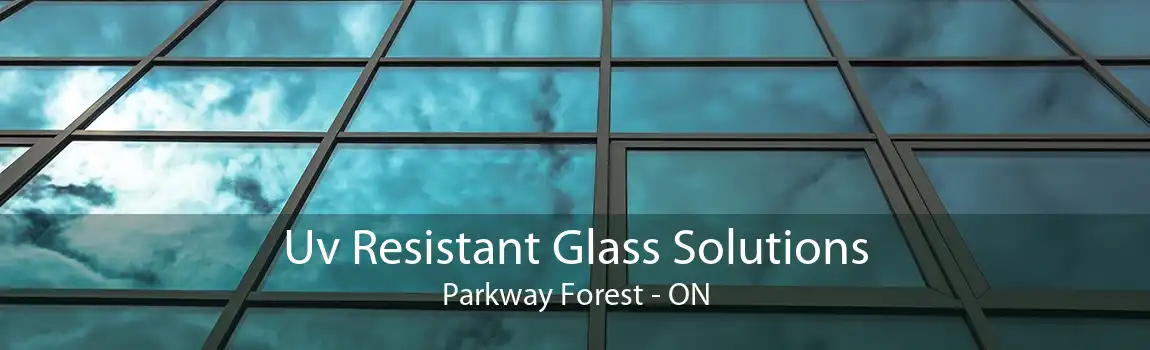 Uv Resistant Glass Solutions Parkway Forest - ON