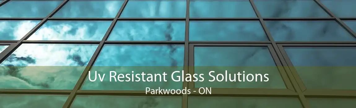 Uv Resistant Glass Solutions Parkwoods - ON