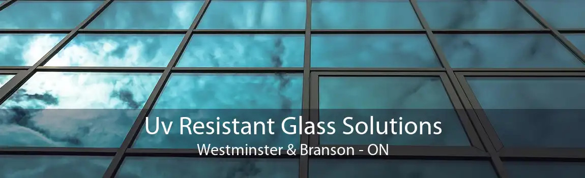Uv Resistant Glass Solutions Westminster & Branson - ON