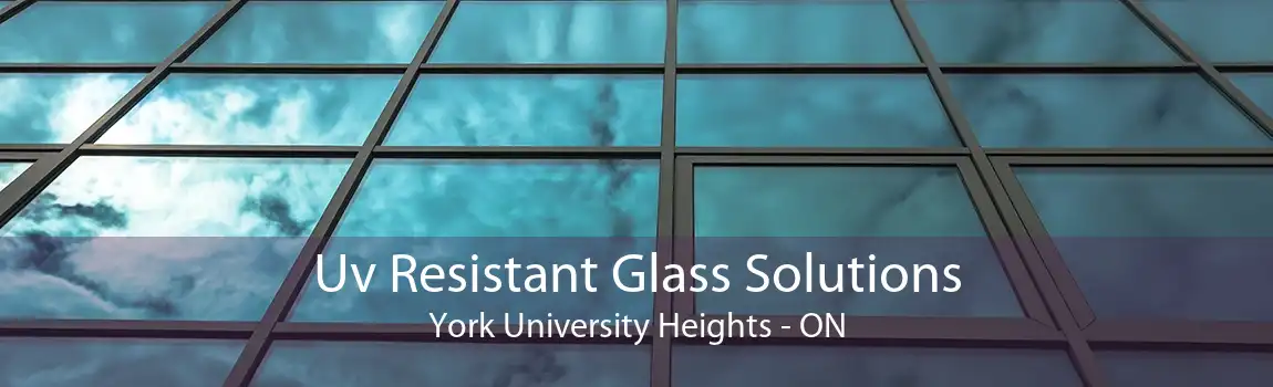Uv Resistant Glass Solutions York University Heights - ON